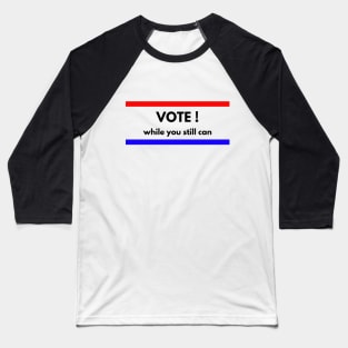 Vote!  While You Still Can! Baseball T-Shirt